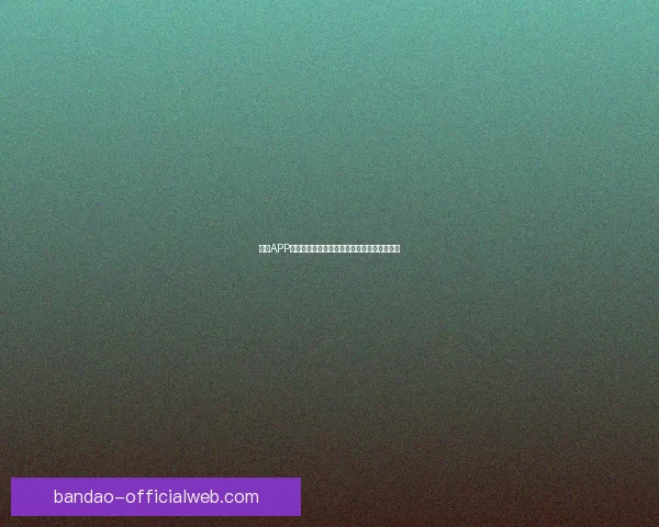 半岛APP最新官方下载指南教你轻松安装体验全新功能